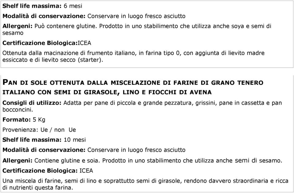 piccola e grande pezzatura, grissini, pane in cassetta e pan bocconcini. Formato: 5 Kg Provenienza: Ue / non Ue Allergeni: Contiene glutine e soia.