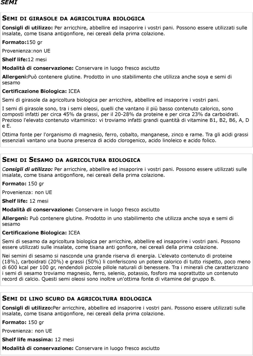 Prodotto in uno stabilimento che utilizza anche soya e semi di Semi di girasole da agricoltura biologica per arricchire, abbellire ed insaporire i vostri pani.