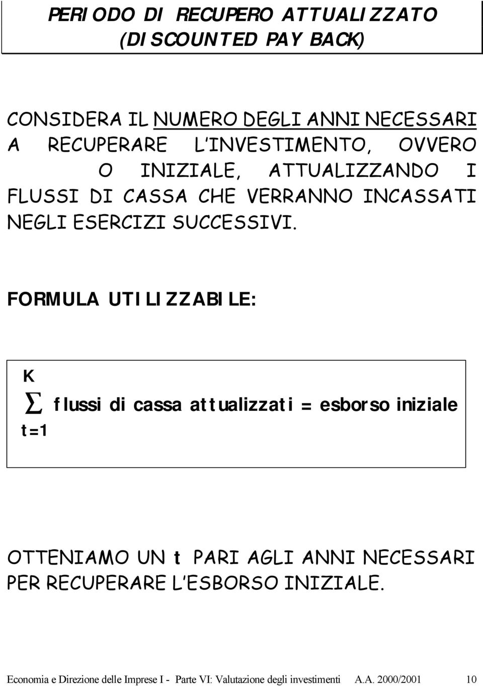 FORMULA UTILIZZABILE: K t=1 flussi di cassa attualizzati = esborso iniziale OTTENIAMO UN t PARI AGLI ANNI NECESSARI