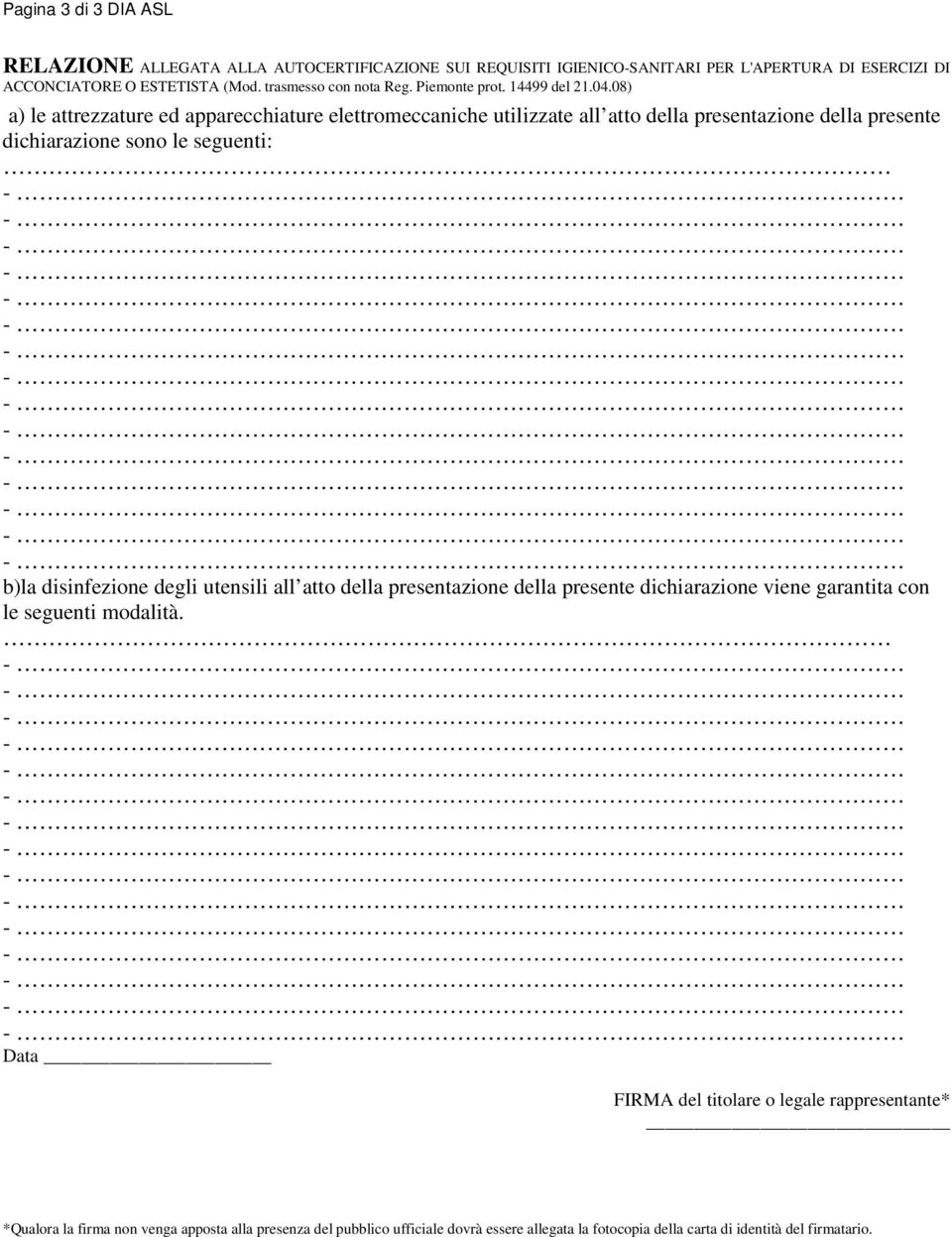 08) a) le attrezzature ed apparecchiature elettromeccaniche utilizzate all atto della presentazione della presente dichiarazione sono le seguenti: b)la disinfezione degli