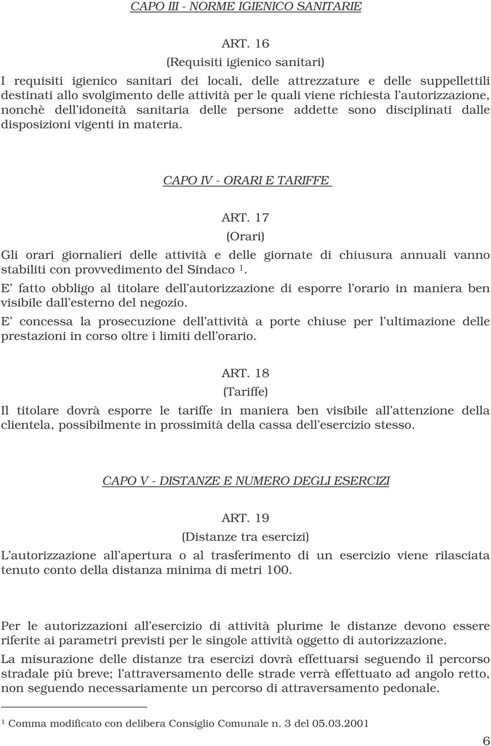 autorizzazione, nonchè dell idoneità sanitaria delle persone addette sono disciplinati dalle disposizioni vigenti in materia. CAPO IV - ORARI E TARIFFE ART.