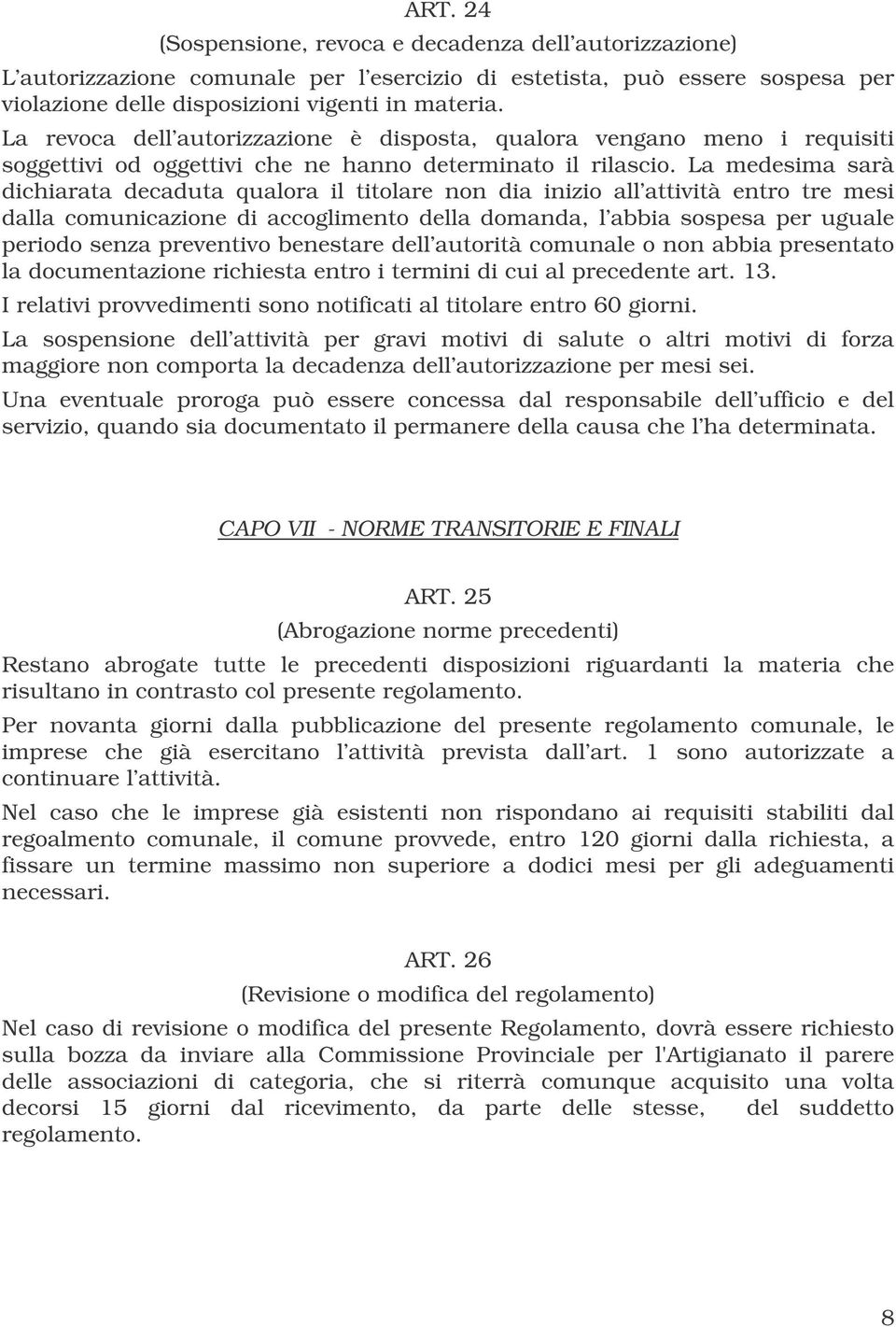 La medesima sarà dichiarata decaduta qualora il titolare non dia inizio all attività entro tre mesi dalla comunicazione di accoglimento della domanda, l abbia sospesa per uguale periodo senza