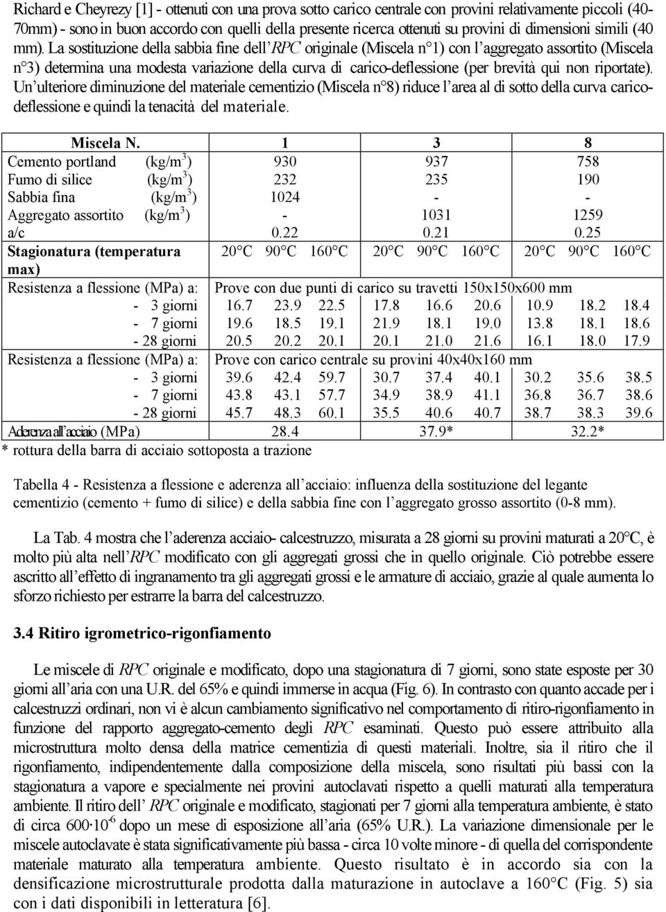 La sostituzione della sabbia fine dell RPC originale (Miscela n 1) con l aggregato assortito (Miscela n 3) determina una modesta variazione della curva di carico-deflessione (per brevità qui non