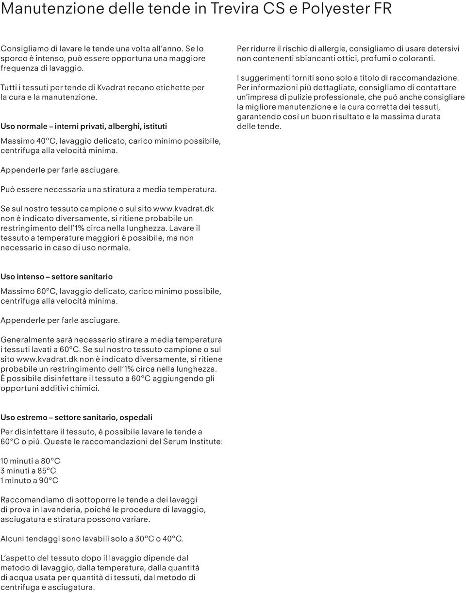 Uso normale interni privati, alberghi, istituti Massimo 40ºC, lavaggio delicato, carico minimo possibile, centrifuga alla velocità minima.