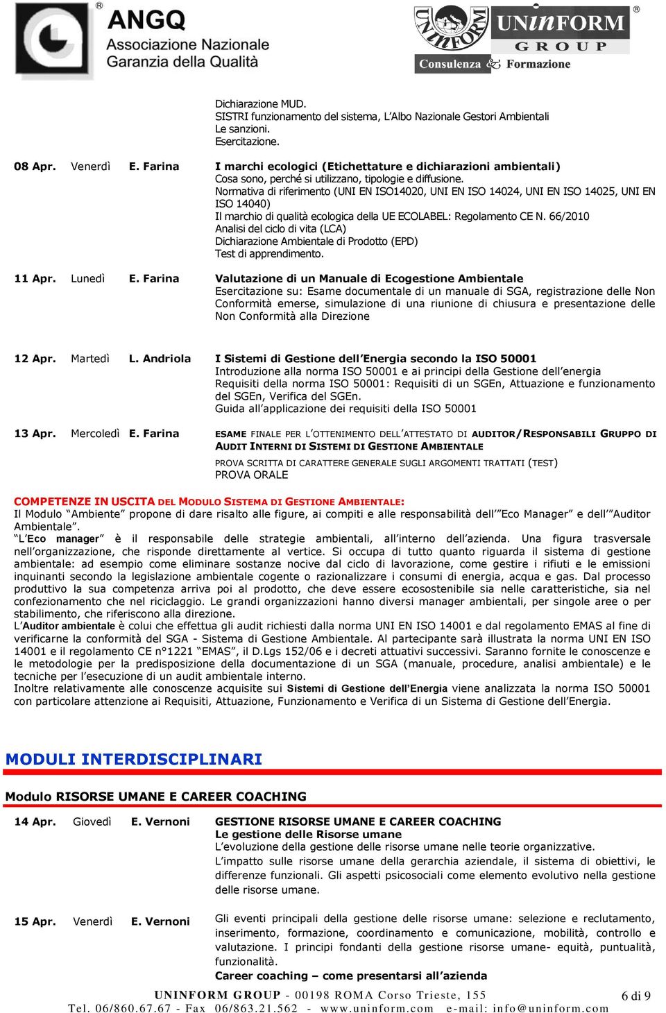 Normativa di riferimento (UNI EN ISO14020, UNI EN ISO 14024, UNI EN ISO 14025, UNI EN ISO 14040) Il marchio di qualità ecologica della UE ECOLABEL: Regolamento CE N.