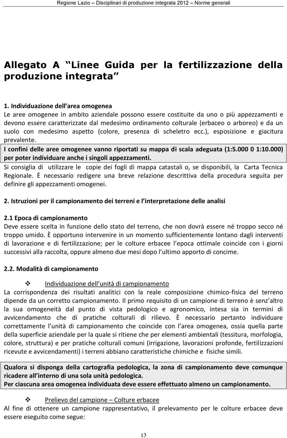 arboreo) e da un suolo con medesimo aspetto (colore, presenza di scheletro ecc.), esposizione e giacitura prevalente. I confini delle aree omogenee vanno riportati su mappa di scala adeguata (1:5.