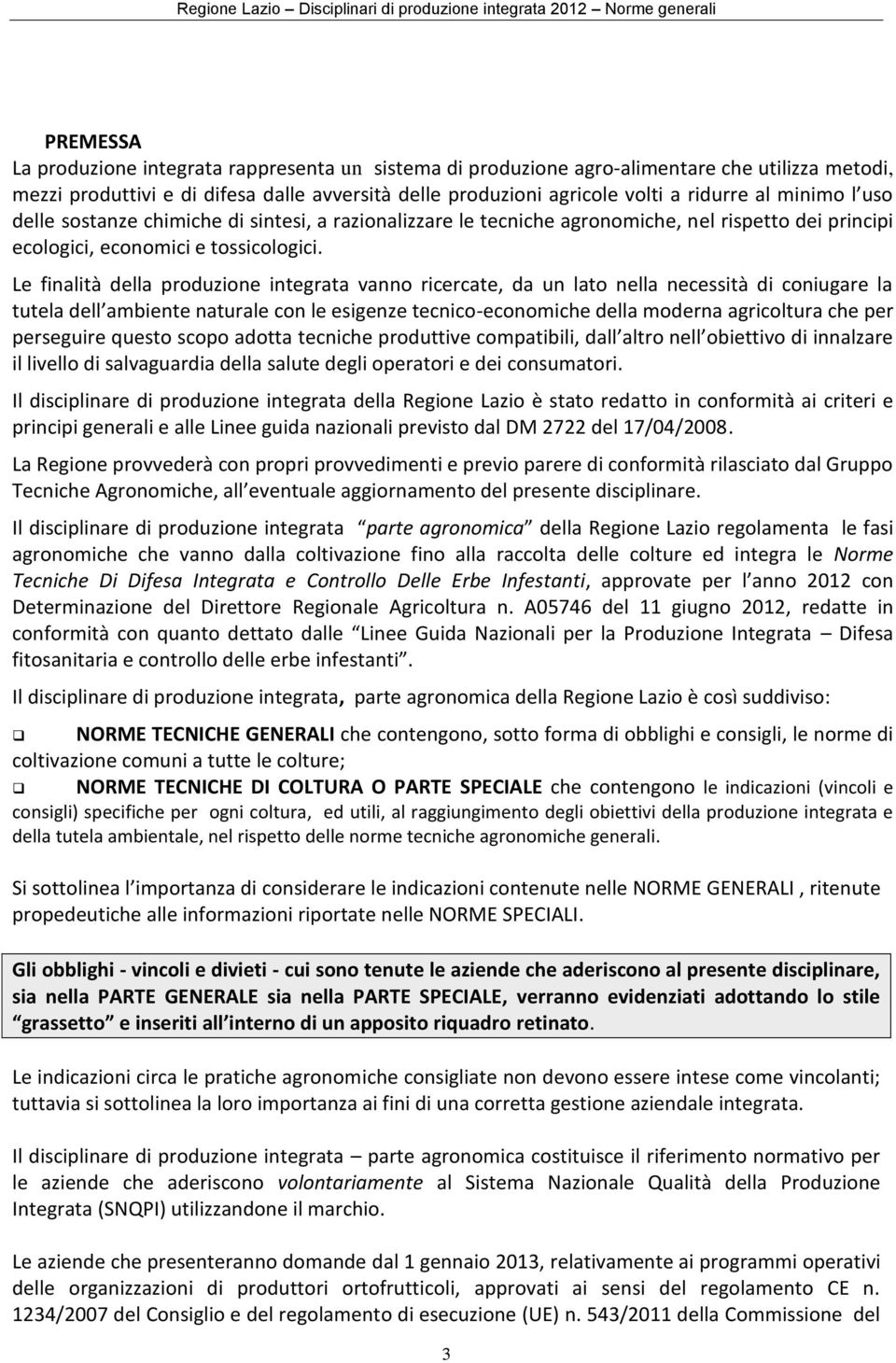 Le finalità della produzione integrata vanno ricercate, da un lato nella necessità di coniugare la tutela dell ambiente naturale con le esigenze tecnico-economiche della moderna agricoltura che per