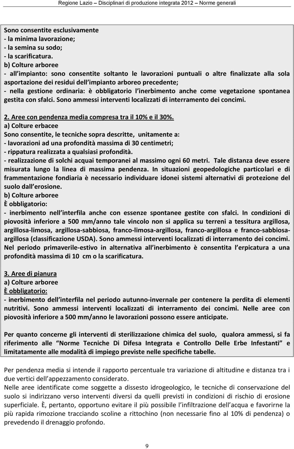 ordinaria: è obbligatorio l inerbimento anche come vegetazione spontanea gestita con sfalci. Sono ammessi interventi localizzati di interramento dei concimi. 2.