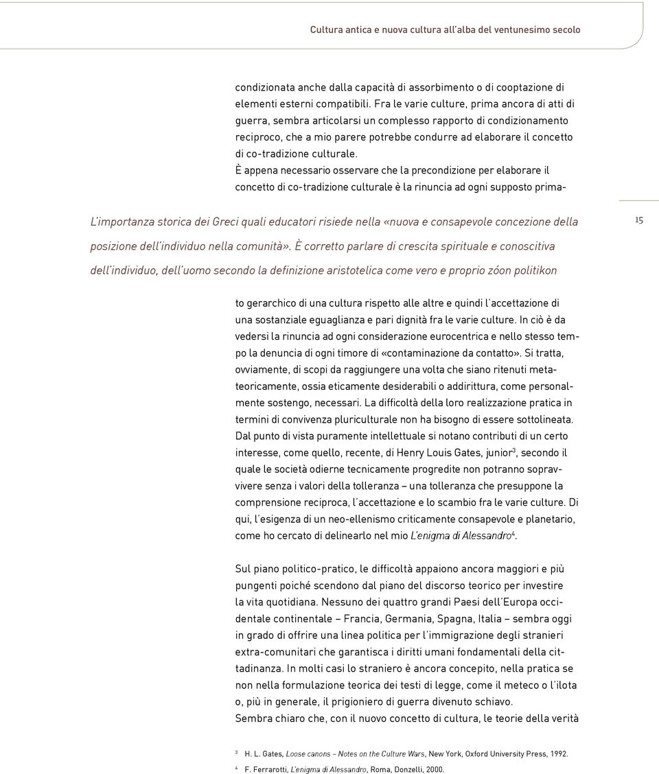 È corretto parlare di crescita spirituale e conoscitiva dell individuo, dell uomo secondo la definizione aristotelica come vero e proprio zóon politikon condizionata anche dalla capacità di