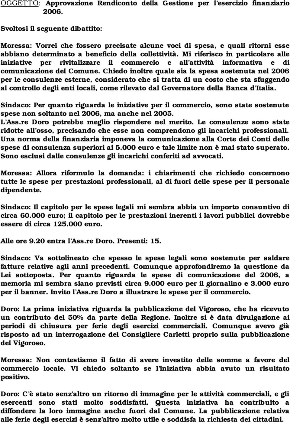 Mi riferisco in particolare alle iniziative per rivitalizzare il commercio e all attività informativa e di comunicazione del Comune.