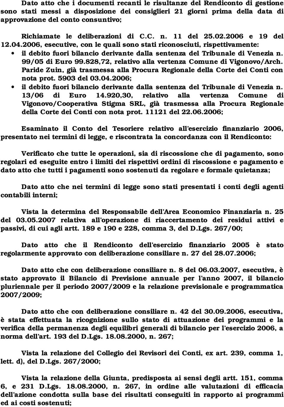2006, esecutive, con le quali sono stati riconosciuti, rispettivamente: il debito fuori bilancio derivante dalla sentenza del Tribunale di Venezia n. 99/05 di Euro 99.