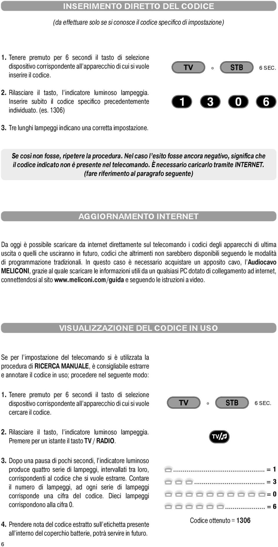 Se csì nn fsse, ripetere la prcedura. Nel cas l esit fsse ancra negativ, significa che il cdice indicat nn è presente nel telecmand. È necessari caricarl tramite INTERNET.