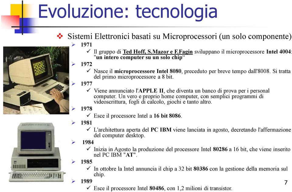 Si tratta del primo microprocessore a 8 bit. 1977 Viene annunciato l'apple II, che diventa un banco di prova per i personal computer.