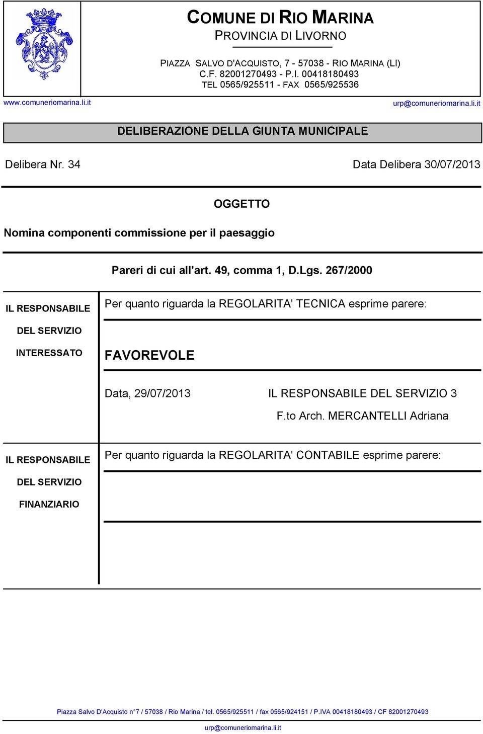 49, comma 1, D.Lgs. 267/2000 IL RESPONSABILE Per quanto riguarda la REGOLARITA' TECNICA esprime parere: DEL SERVIZIO INTERESSATO FAVOREVOLE Data, 29/07/2013 IL RESPONSABILE DEL SERVIZIO 3 F.to Arch.