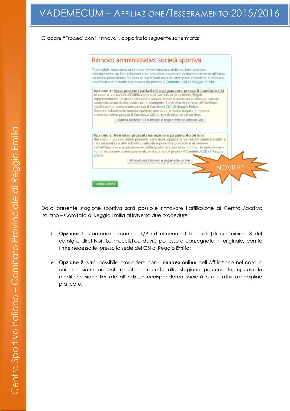 La modulistica dovrà poi essere consegnata in originale, con le firme necessarie, presso la sede del CSI di Reggio Emilia; Opzione 2: sarà possibile procedere con il rinnovo