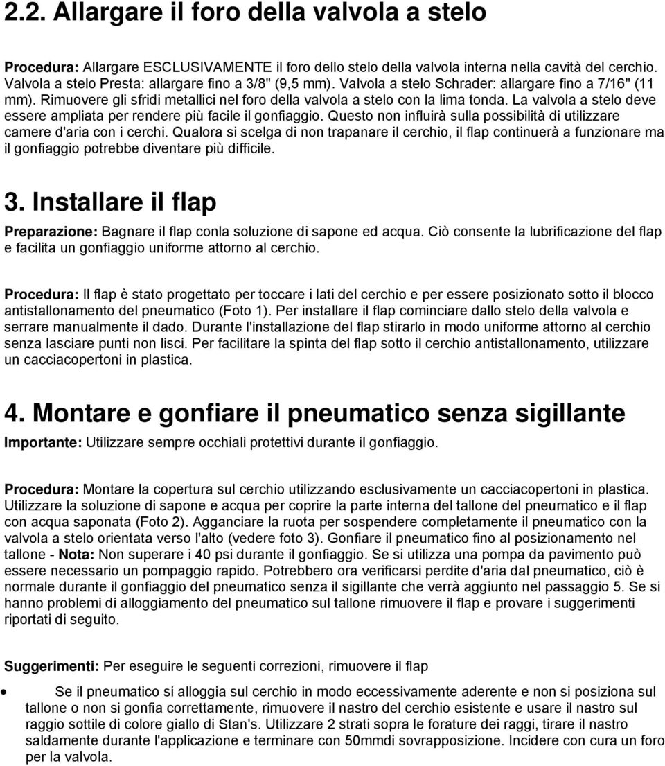 La valvola a stelo deve essere ampliata per rendere più facile il gonfiaggio. Questo non influirà sulla possibilità di utilizzare camere d'aria con i cerchi.