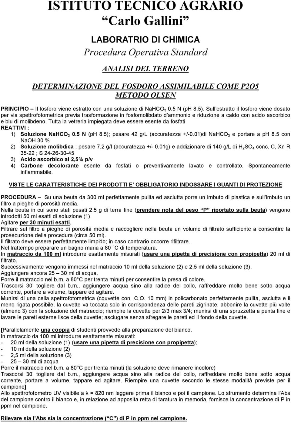 Tutta la vetreria impiegata deve essere esente da fosfati REATTIVI : 1) Soluzione NaHCO 3 0.5 N (ph 8.5); pesare 42 g/l (accuratezza +/-0.01)di NaHCO 3 e portare a ph 8.