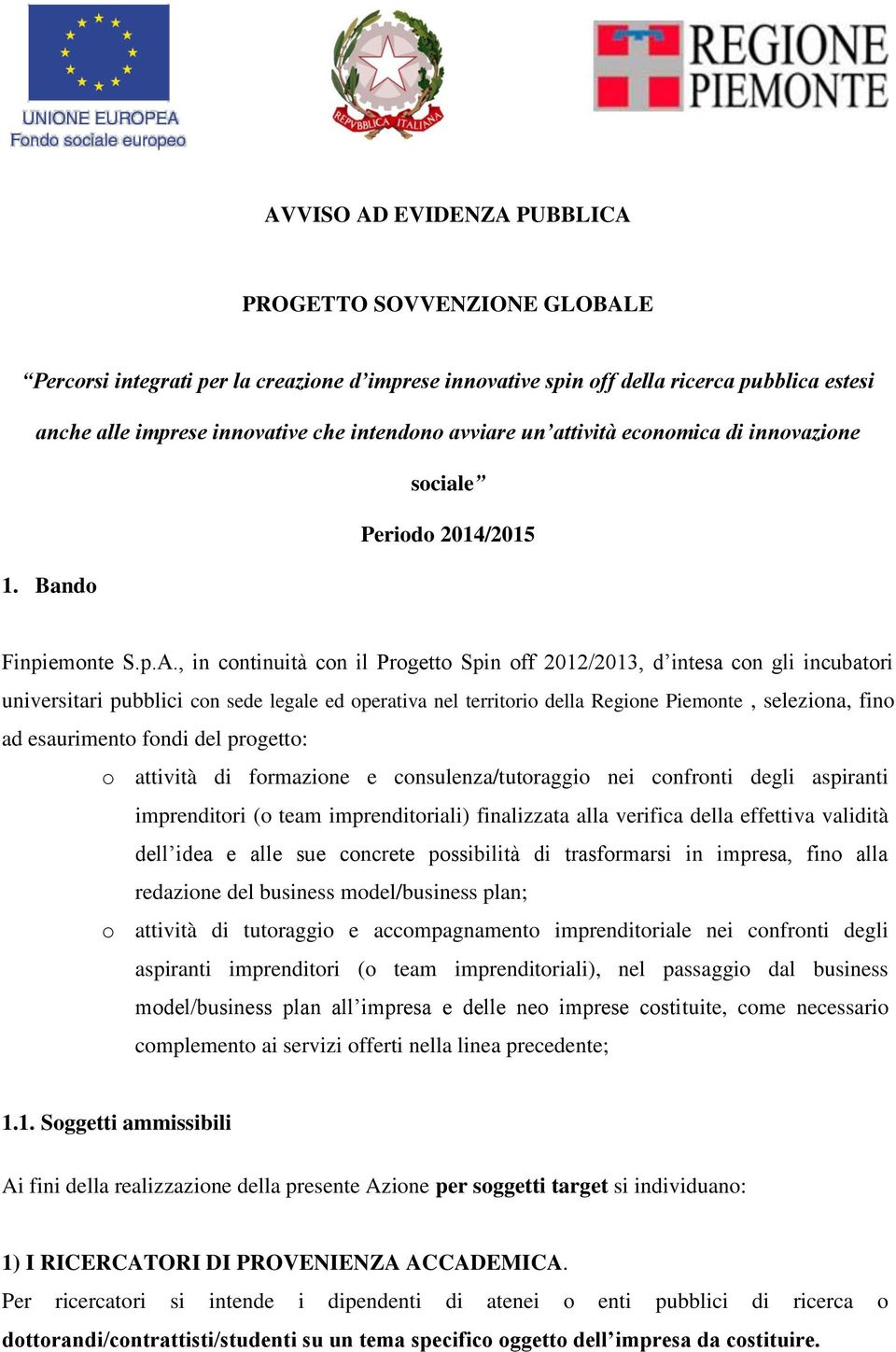 , in continuità con il Progetto Spin off 2012/2013, d intesa con gli incubatori universitari pubblici con sede legale ed operativa nel territorio della Regione Piemonte, seleziona, fino ad