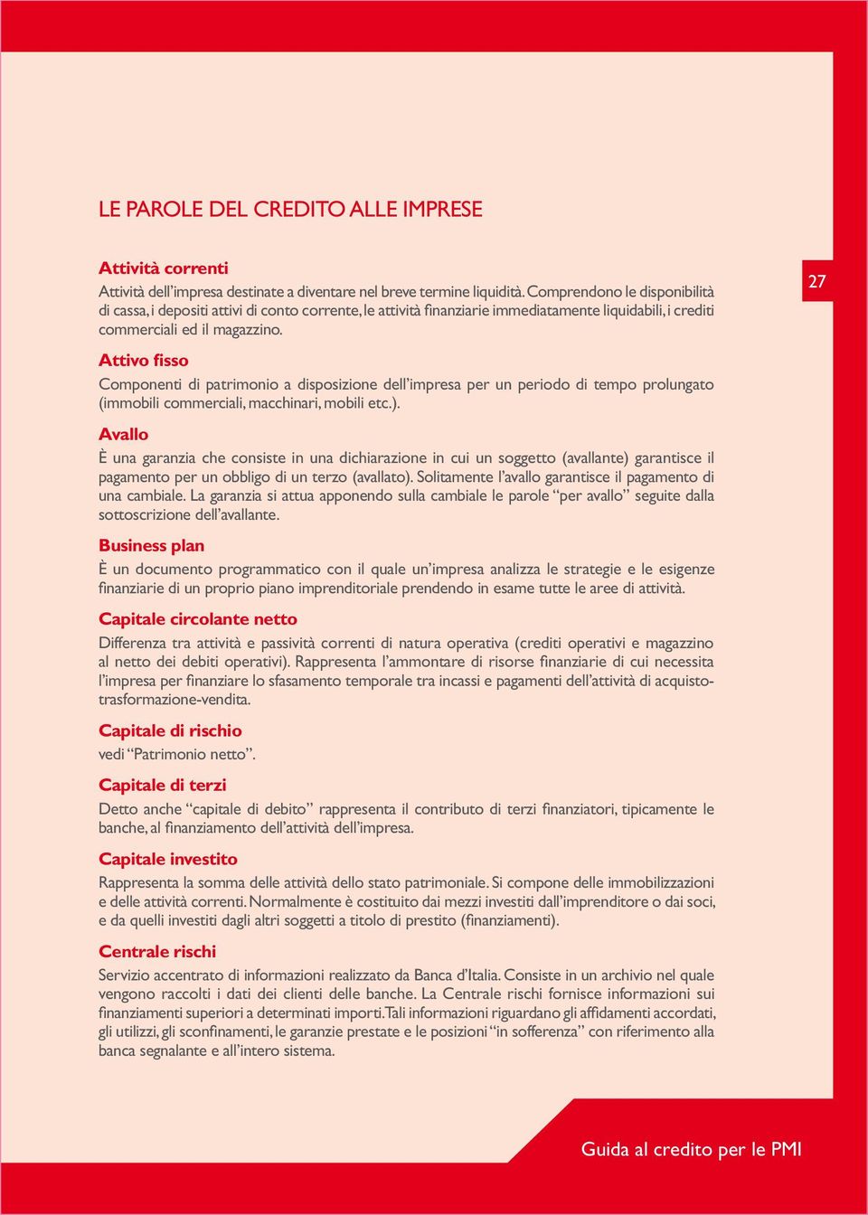 Attivo fisso Componenti di patrimonio a disposizione dell impresa per un periodo di tempo prolungato (immobili commerciali, macchinari, mobili etc.).