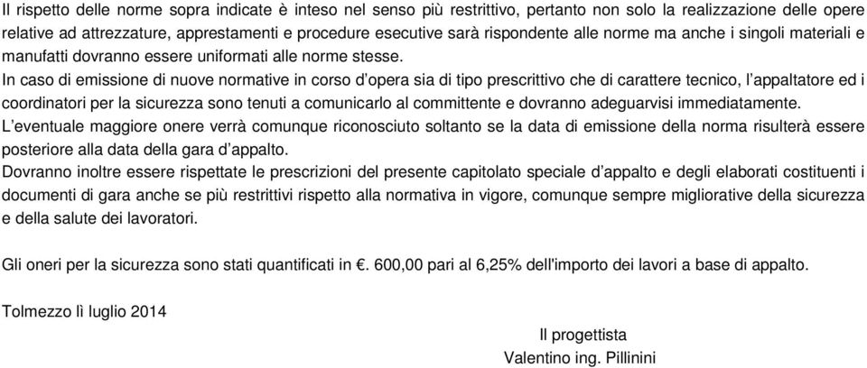 In caso di emissione di nuove normative in corso d opera sia di tipo prescrittivo che di carattere tecnico, l appaltatore ed i coordinatori per la sicurezza sono tenuti a comunicarlo al committente e