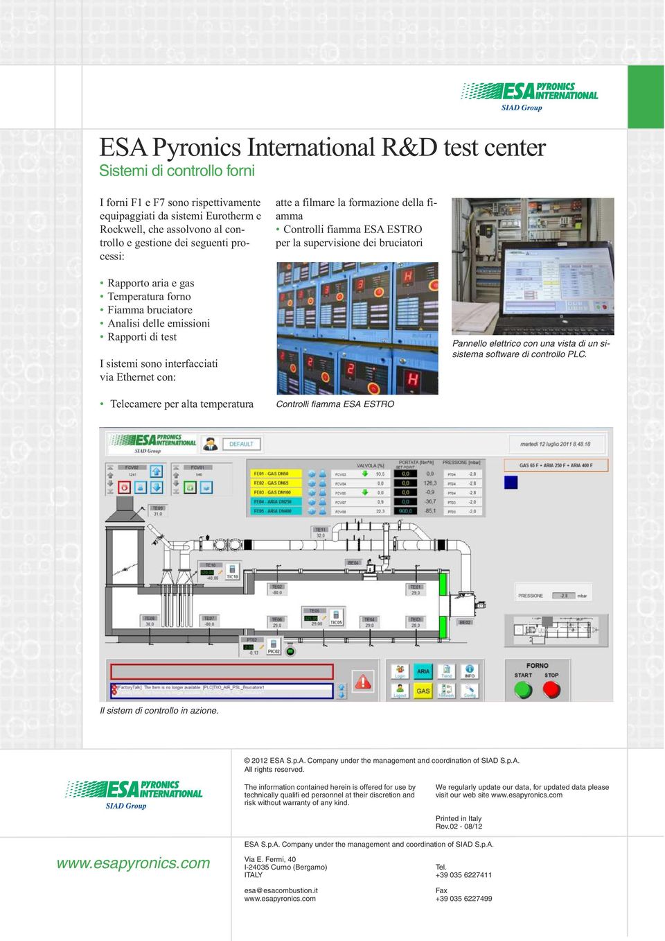 interfacciati via Ethernet con: Pannello elettrico con una vista di un sisistema software di controllo PLC. Telecamere per alta temperatura Controlli fiamma ESA ESTRO Il sistem di controllo in azione.