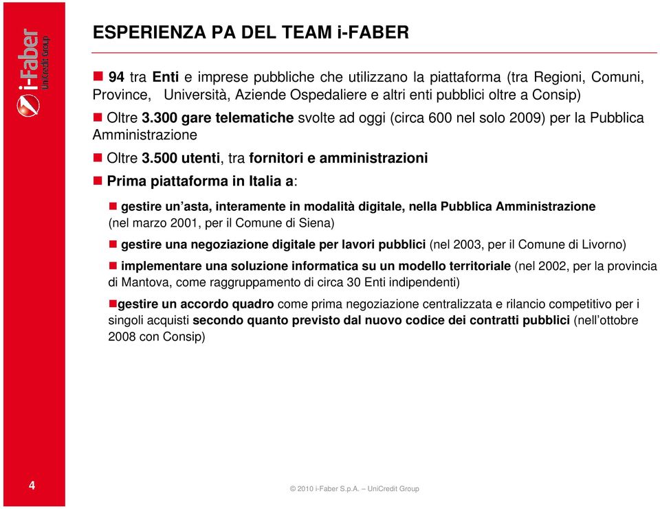 500 utenti, tra fornitori e amministrazioni Prima piattaforma in Italia a: gestire un asta, interamente in modalità digitale, nella Pubblica Amministrazione (nel marzo 2001, per il Comune di Siena)