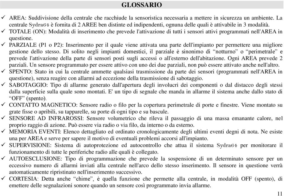 TOTALE (ON): Modalità di inserimento che prevede l'attivazione di tutti i sensori attivi programmati nell'area in questione.