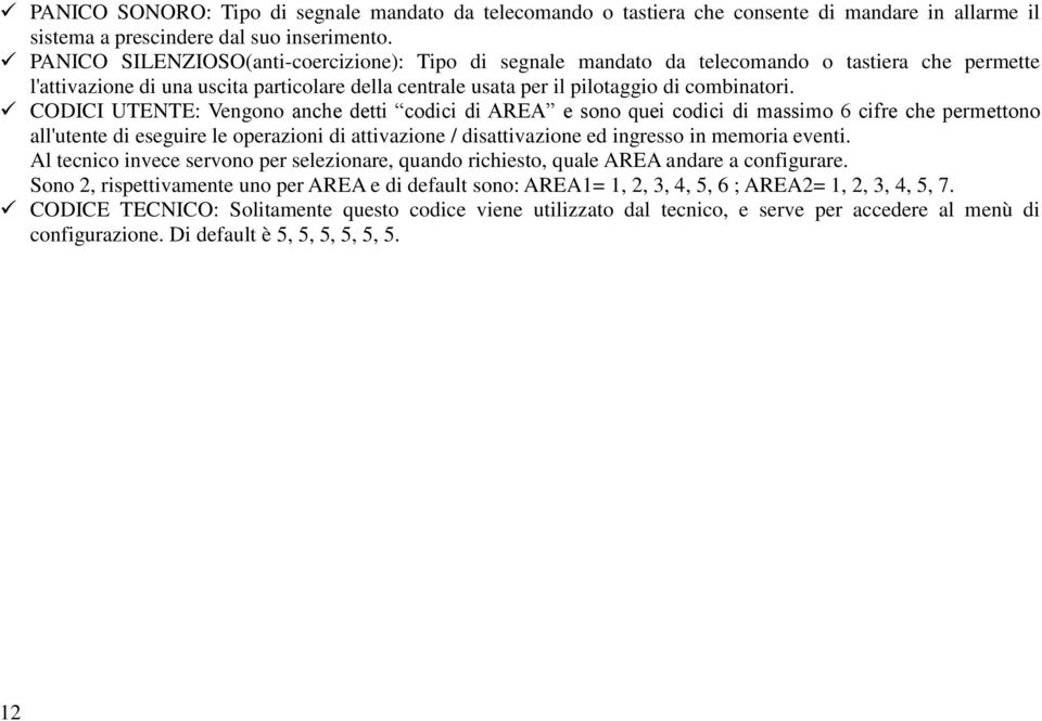 CODICI UTENTE: Vengono anche detti codici di AREA e sono quei codici di massimo 6 cifre che permettono all'utente di eseguire le operazioni di attivazione / disattivazione ed ingresso in memoria