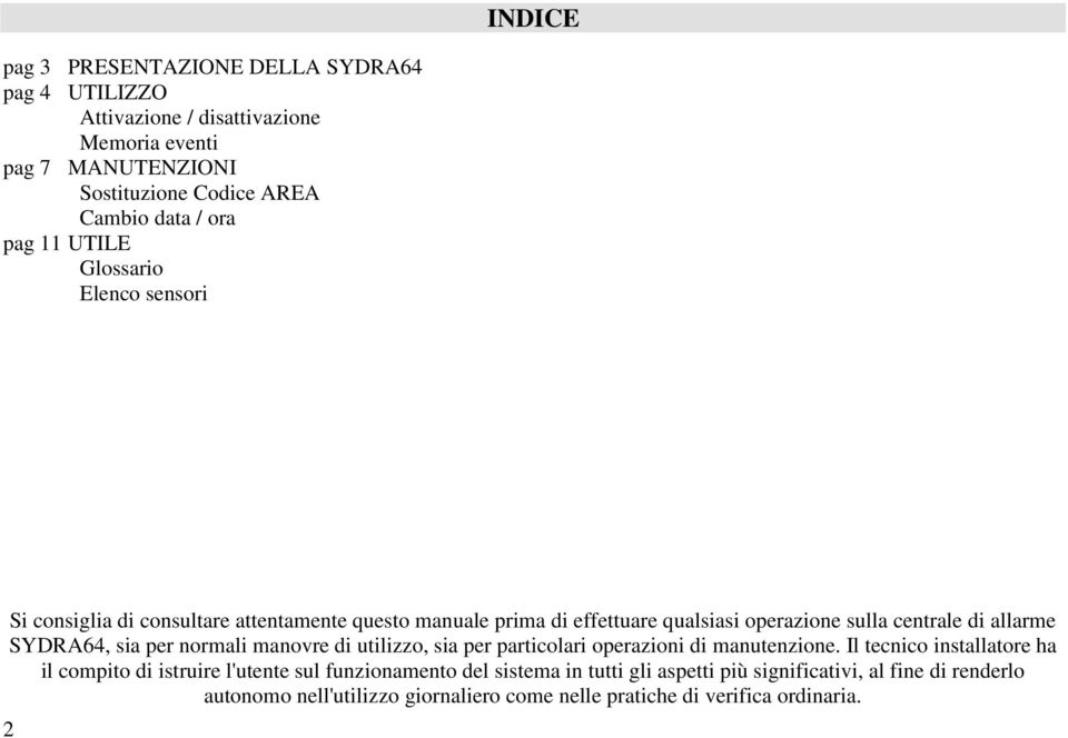 allarme SYDRA64, sia per normali manovre di utilizzo, sia per particolari operazioni di manutenzione.