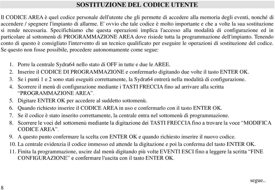 Specifichiamo che questa operazioni implica l'accesso alla modalità di configurazione ed in particolare al sottomenù di PROGRAMMAZIONE AREA dove risiede tutta la programmazione dell'impianto.