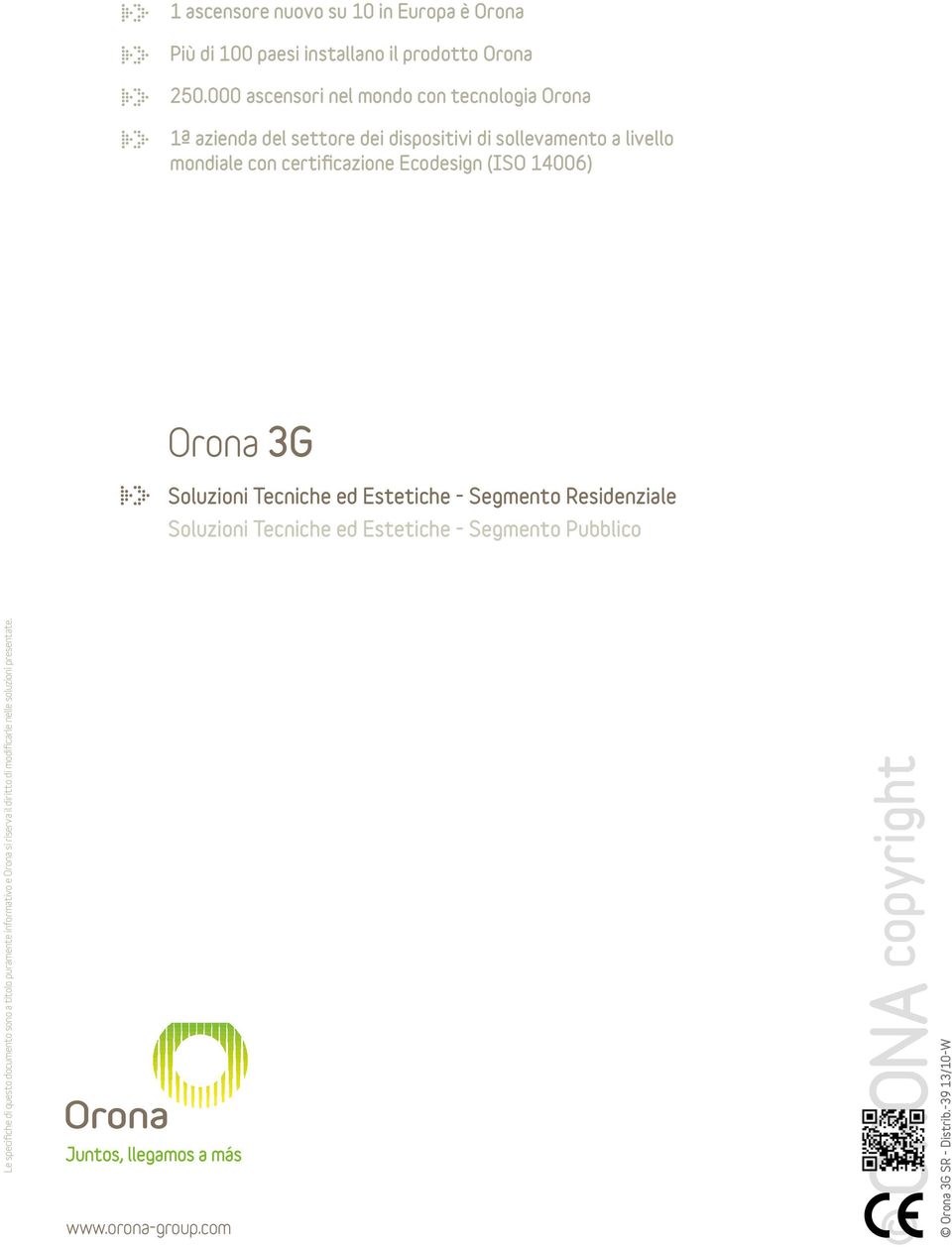 Ecodesign (ISO 4006) Orona 3G Soluzioni Tecniche ed Estetiche - Segmento Residenziale Soluzioni Tecniche ed Estetiche - Segmento Pubblico Le