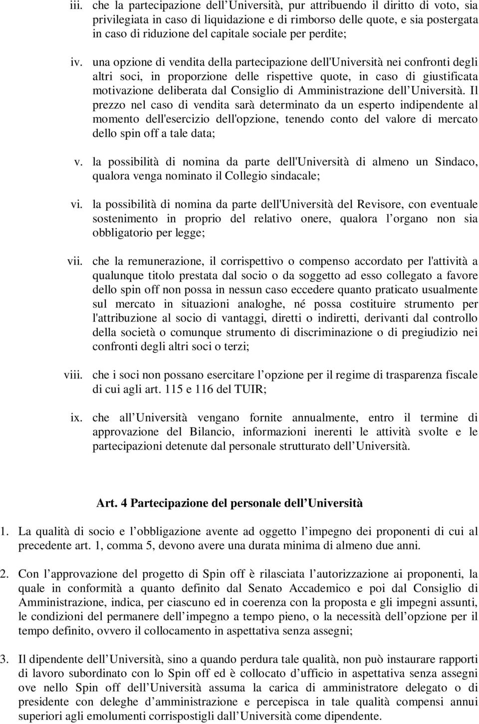 una opzione di vendita della partecipazione dell'università nei confronti degli altri soci, in proporzione delle rispettive quote, in caso di giustificata motivazione deliberata dal Consiglio di