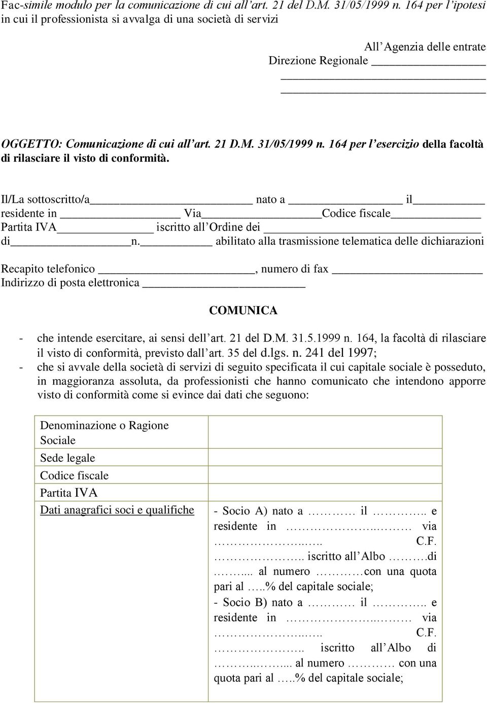 164 per l esercizio della facoltà di rilasciare il visto di conformità. Il/La sottoscritto/a nato a il residente in Via Codice fiscale Partita IVA iscritto all Ordine dei di n.