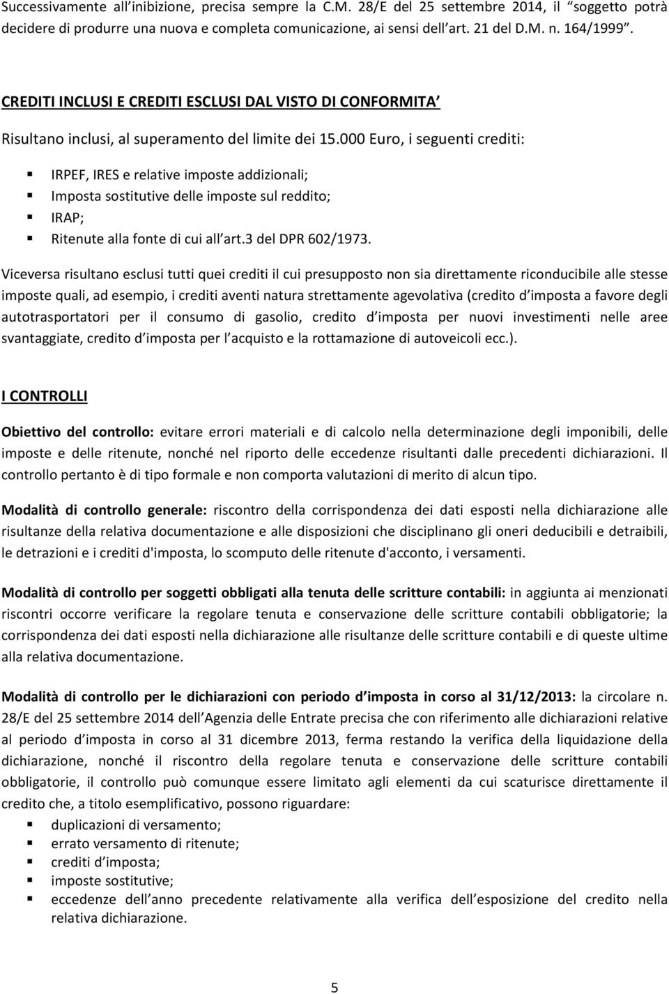 000 Euro, i seguenti crediti: IRPEF, IRES e relative imposte addizionali; Imposta sostitutive delle imposte sul reddito; IRAP; Ritenute alla fonte di cui all art.3 del DPR 602/1973.