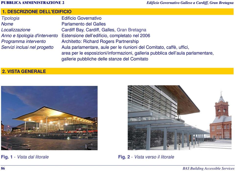 d'intervento Estensione dell edificio, completato nel 2006 Programma intervento Architetto: Richard Rogers Partnership Servizi inclusi nel progetto Aula parlamentare,