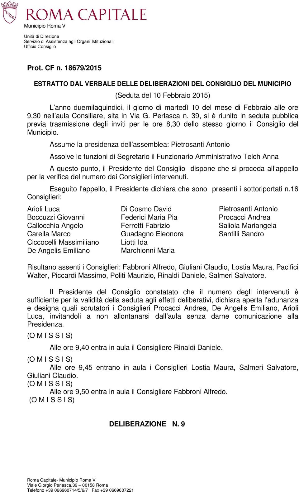 aula Consiliare, sita in Via G. Perlasca n. 39, si è riunito in seduta pubblica previa trasmissione degli inviti per le ore 8,30 dello stesso giorno il Consiglio del Municipio.