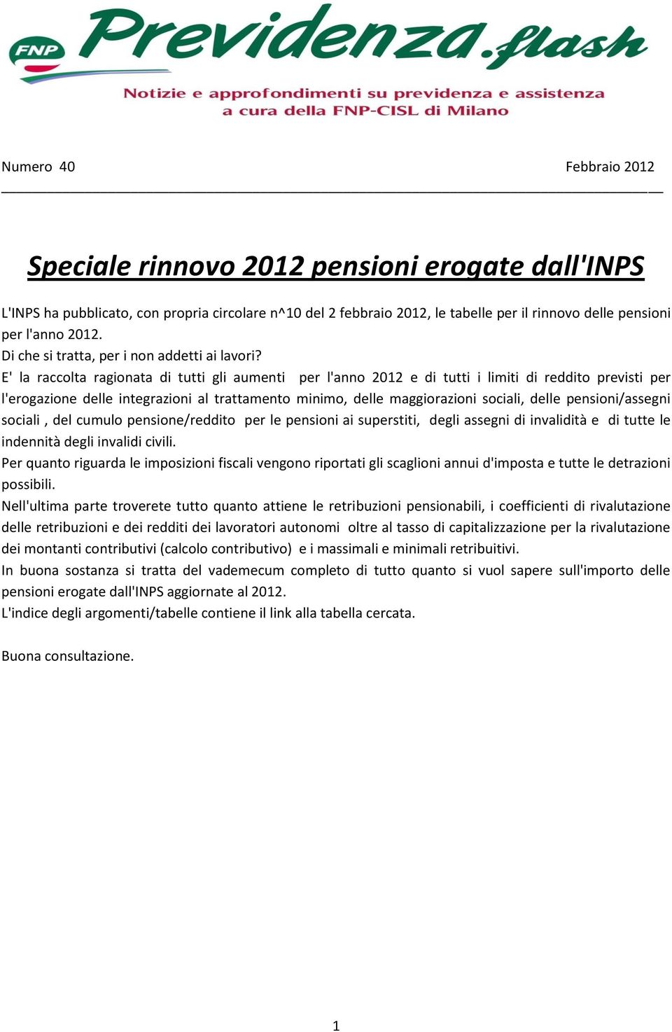 E' la raccolta ragionata di tutti gli aumenti per l'anno 2012 e di tutti i limiti di reddito previsti per l'erogazione delle integrazioni al trattamento minimo, delle maggiorazioni sociali, delle