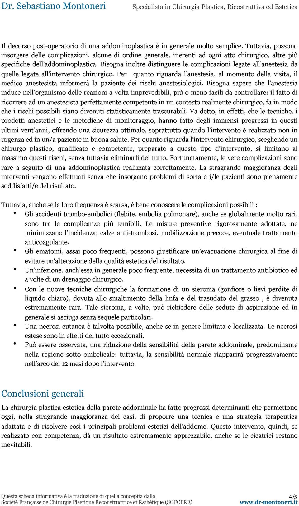 Bisogna inoltre distinguere le complicazioni legate all anestesia da quelle legate all intervento chirurgico.