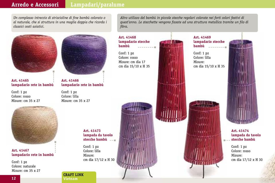 41468 lampadario stecche bambù Colore: rosso Misure: cm dia 17 cm dia 15/10 x H 35 Art. 41469 lampadario stecche bambù Colore: lilla Misure: cm dia 15/10 x H 35 Art.