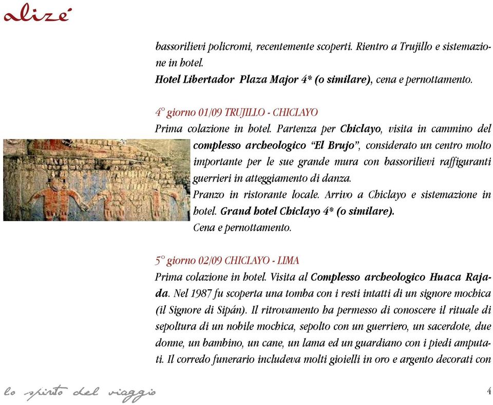 Partenza per Chiclayo, visita in cammino del complesso archeologico El Brujo, considerato un centro molto importante per le sue grande mura con bassorilievi raffiguranti guerrieri in atteggiamento di