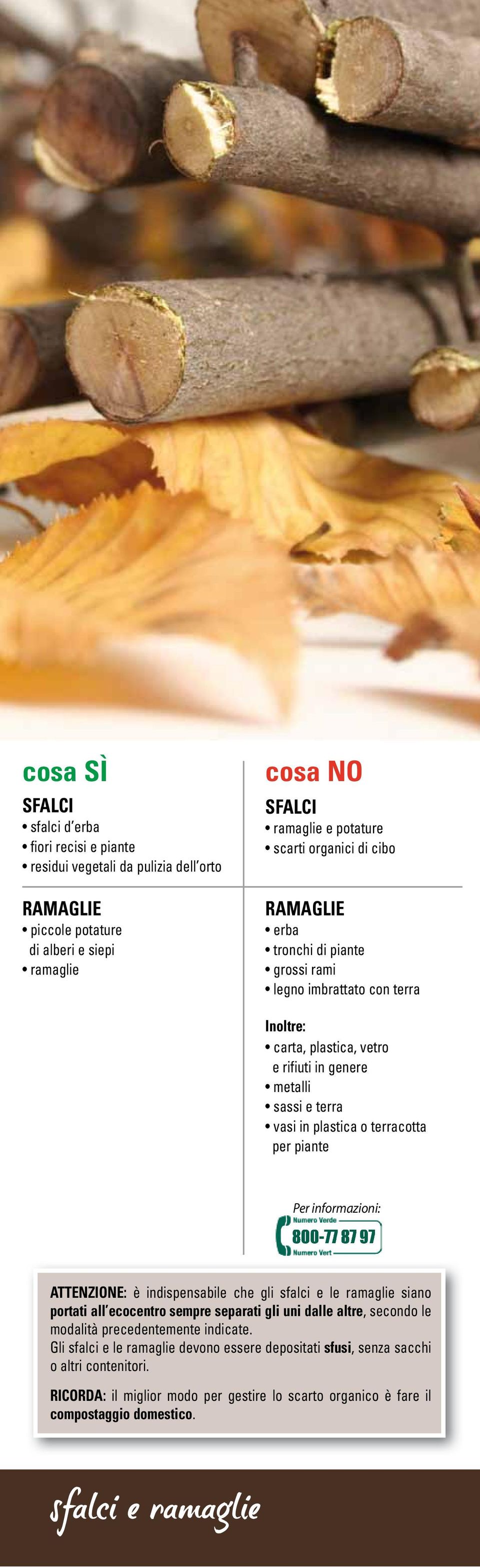 per piante ATTENZIONE: è indispensabile che gli sfalci e le ramaglie siano portati all ecocentro sempre separati gli uni dalle altre, secondo le modalità precedentemente indicate.