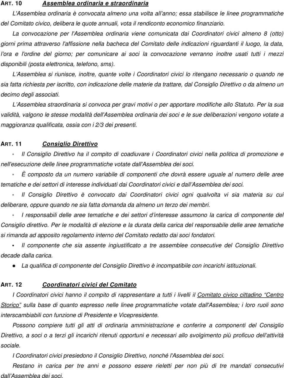 La convocazione per l'assemblea ordinaria viene comunicata dai Coordinatori civici almeno 8 (otto) giorni prima attraverso l'affissione nella bacheca del Comitato delle indicazioni riguardanti il