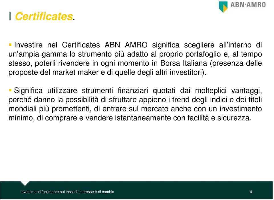 rivendere in ogni momento in Borsa Italiana (presenza delle proposte del market maker e di quelle degli altri investitori).