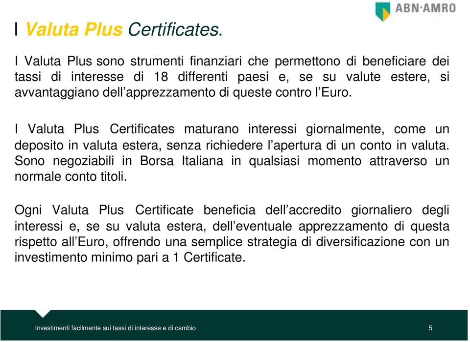 Euro. I Valuta Plus Certificates maturano interessi giornalmente, come un deposito in valuta estera, senza richiedere l apertura di un conto in valuta.