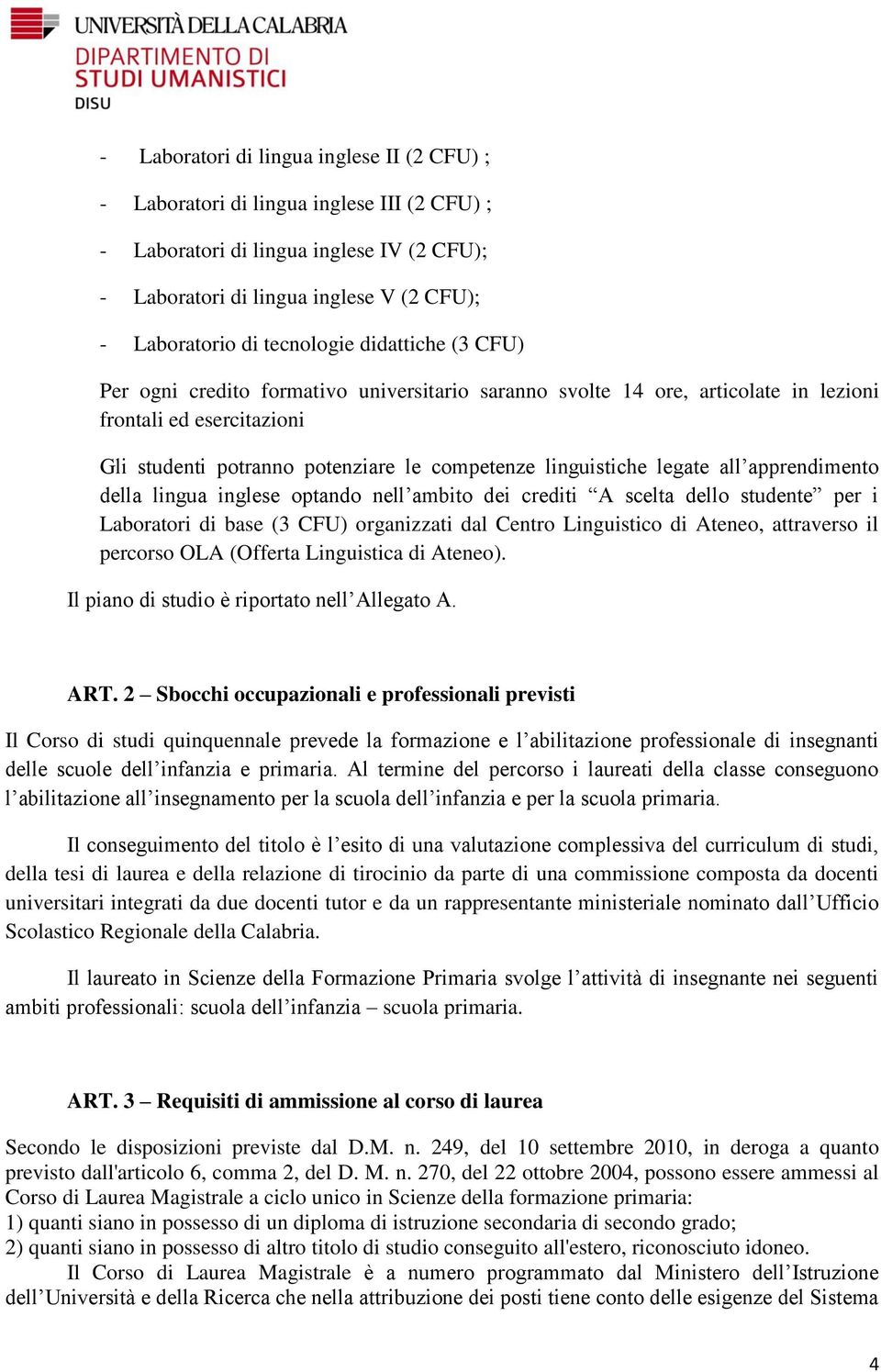 linguistiche legate all apprendimento della lingua inglese optando nell ambito dei crediti A scelta dello studente per i Laboratori di base (3 CFU) organizzati dal Centro Linguistico di Ateneo,