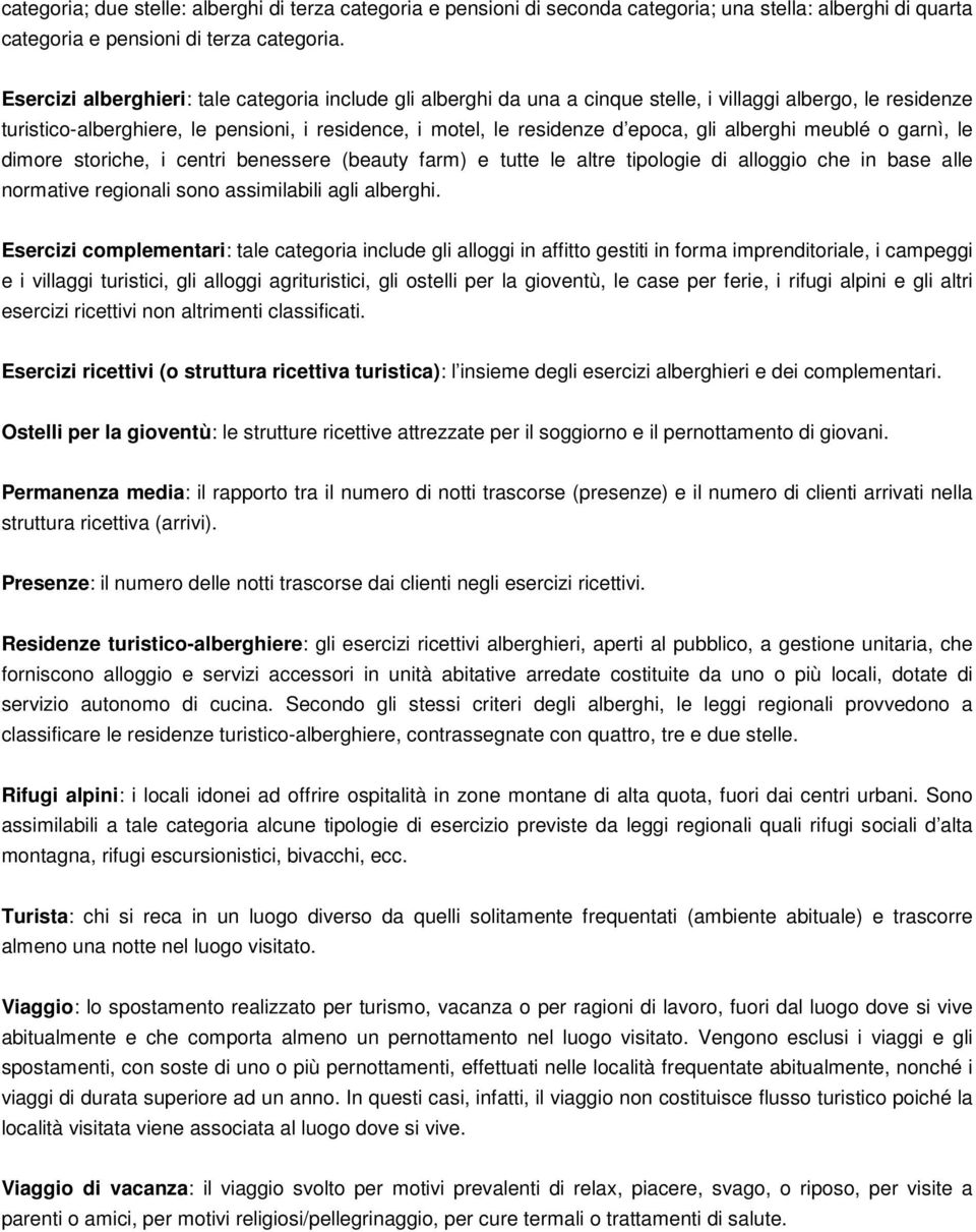 alberghi meublé o garnì, le dimore storiche, i centri benessere (beauty farm) e tutte le altre tipologie di alloggio che in base alle normative regionali sono assimilabili agli alberghi.