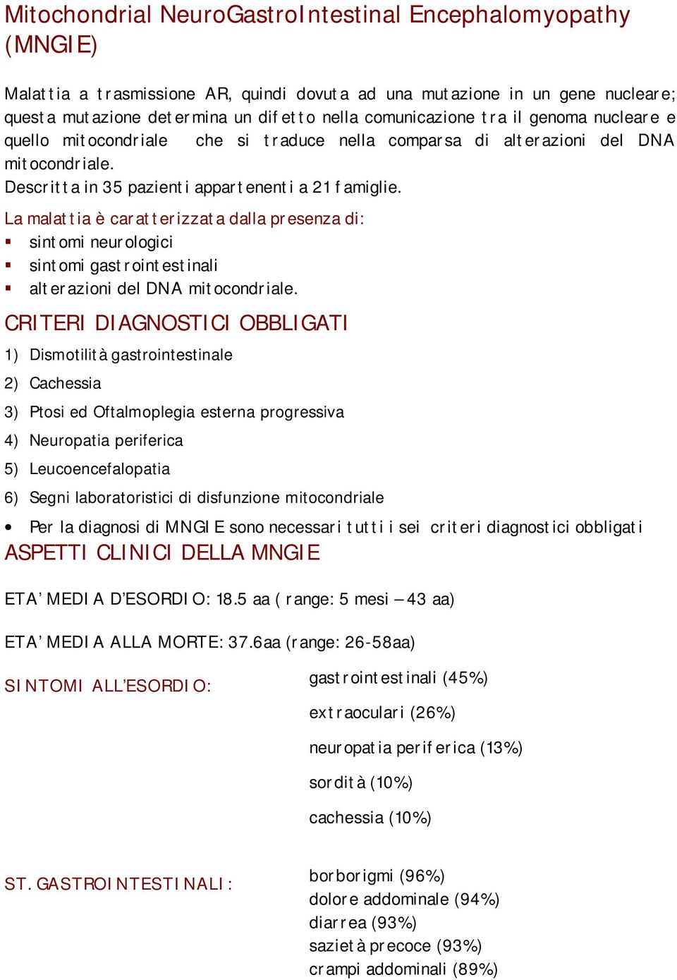 La malattia è caratterizzata dalla presenza di: sintomi neurologici sintomi gastrointestinali alterazioni del DNA mitocondriale.