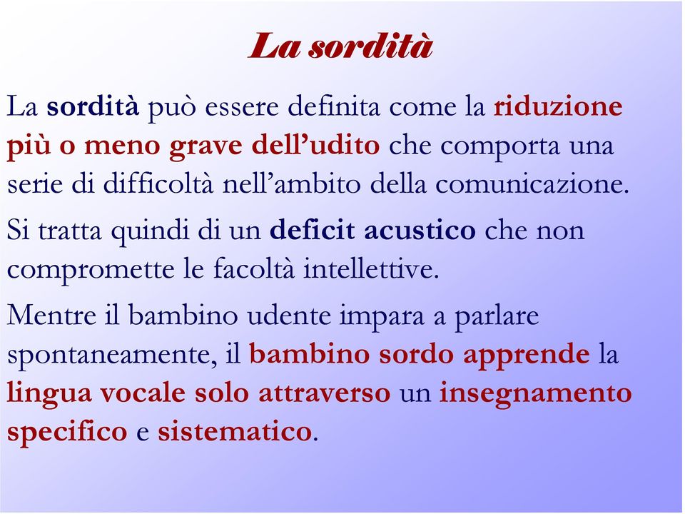 Si tratta quindi di un deficit acustico che non compromette le facoltà intellettive.