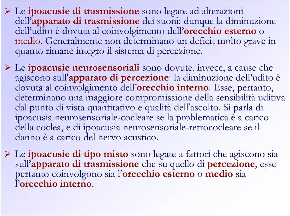 Le ipoacusie neurosensoriali sono dovute, invece, a cause che agiscono sull'apparato di percezione: : la diminuzione dell udito è dovuta al coinvolgimento dell orecchio interno.