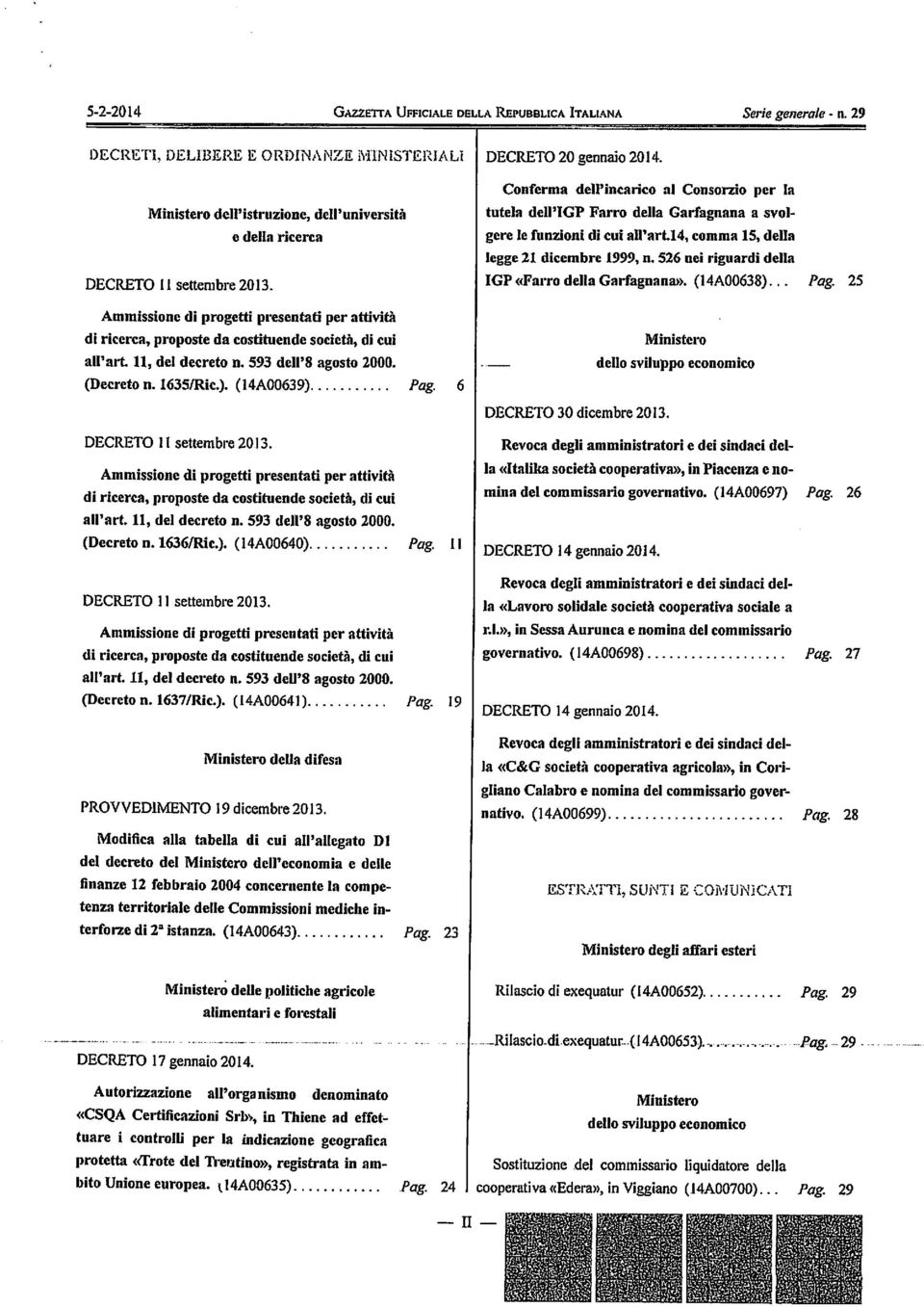 e della ricerca tutela dell'igp Farro della Garfagnana a svol gere le funzioni di cui all'art.14, comma 15, della legge 21 dicembre 1999, n. 526 nei riguardi della IGP «Farro della Garfagnana».